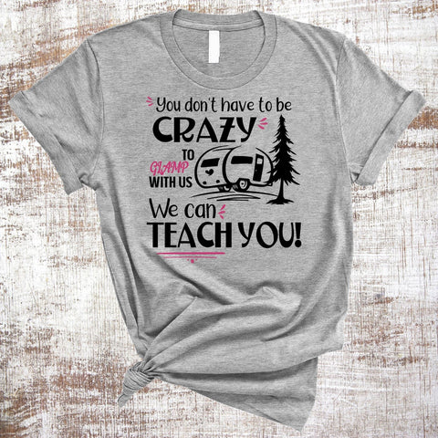 You Don't Have To Be Crazy To Glamp With Us We Can Teach You PNG JPG SVG Sweet Tees 