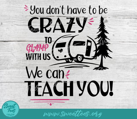 You Don't Have To Be Crazy To Glamp With Us We Can Teach You PNG JPG SVG Sweet Tees 