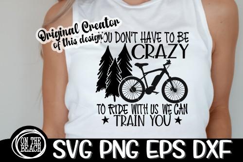 You Don't Have To Be Crazy To Ride - Train You - Ebike SVG SVG On the Beach Boutique 