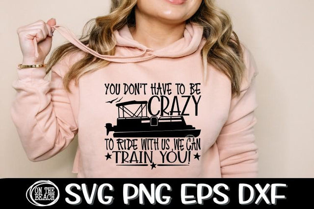 You Don't Have To Be Crazy To Ride - Train You -Pontoon SVG SVG On the Beach Boutique 