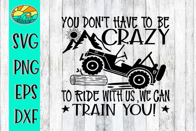 You Don't Have To Be Crazy To Ride With Us We Can Train You - SVG - PNG - EPS - DXF SVG On the Beach Boutique 