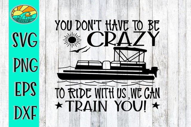 You Don't Have To Be Crazy To Ride With Us We Can Train You - SVG - PNG - EPS - DXF SVG On the Beach Boutique 