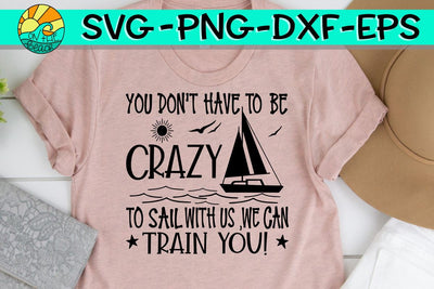 You Don't Have To Be Crazy To Sail With Us We Can Train You - SVG PNG EPS DXF SVG On the Beach Boutique 