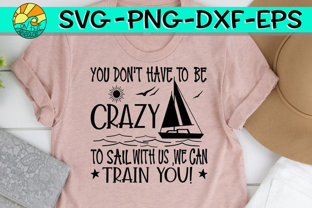 You Don't Have To Be Crazy To Sail With Us We Can Train You - SVG PNG EPS DXF SVG On the Beach Boutique 