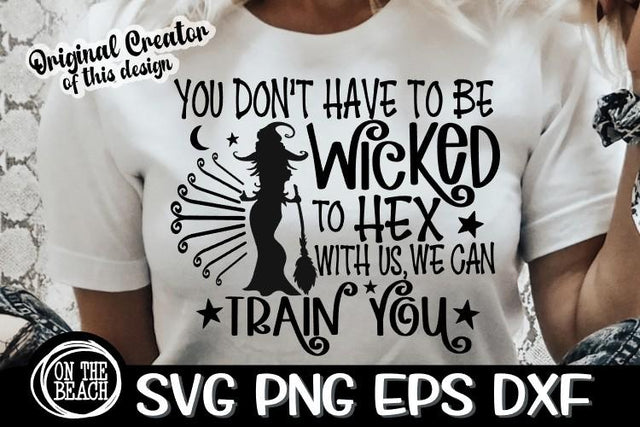 You Don't Have To Be Wicked- Hex With Us - We Can Train You - Witchcraft SVG PNG EPS DXF SVG On the Beach Boutique 