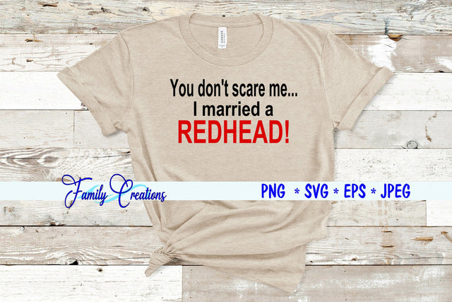 You Don't Scare Me I Married A Redhead! SVG Family Creations 