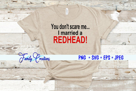 You Don't Scare Me I Married A Redhead! SVG Family Creations 
