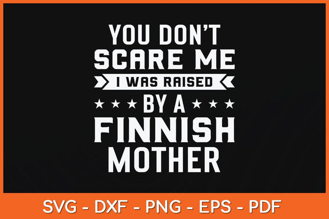 You Don't Scare Me I Was Raised By A Finnish Mother Svg Cutting File SVG Helal 