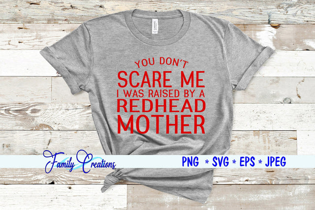 You Don't Scare Me I was Raised By A Redhead Mother SVG Family Creations 