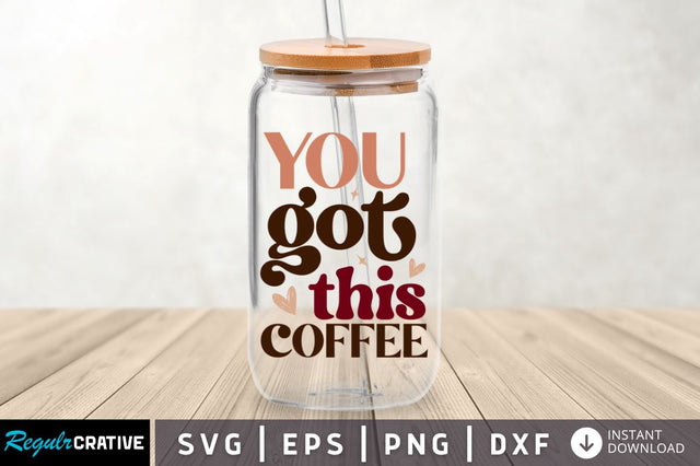 You got this coffee SVG SVG Regulrcrative 