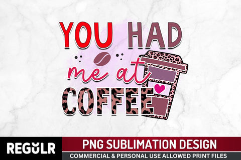 You had me at coffee Sublimation PNG, Sarcastic Coffee Sublimation Design Sublimation Regulrcrative 