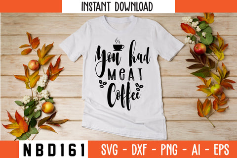 YOU HAD ME AT COFFEE Svg Design SVG Nbd161 