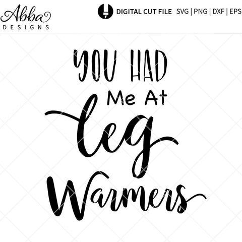 You Had Me At Leg Warmers SVG Abba Designs 