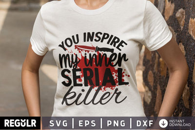you inspire my inner serial killer SVG SVG Regulrcrative 
