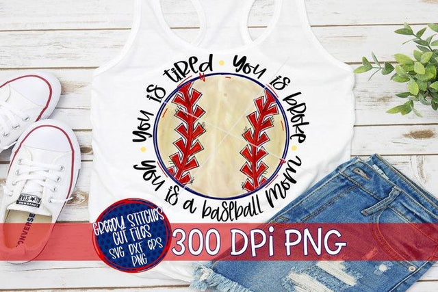 You is Tired You Is Broke You Is A Baseball Mom PNG for Sublimation Sublimation Greedy Stitches 