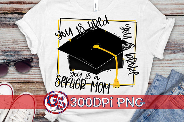 You Is Tired You Is Broke You Is a Senior Mom PNG for Sublimation-Senior PNG Sublimation Greedy Stitches 