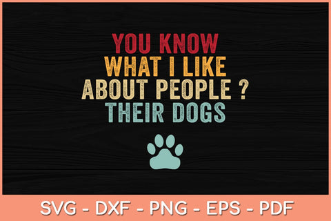 You Know What I Like About People Their Dogs Svg Cutting File SVG Helal 