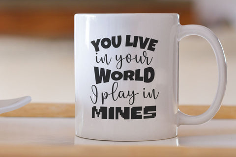 You Live in your World I play in Mines SVG NextArtWorks 