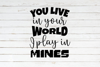 You Live in your World I play in Mines SVG NextArtWorks 