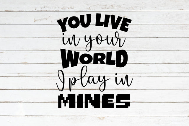 You Live in your World I play in Mines SVG NextArtWorks 