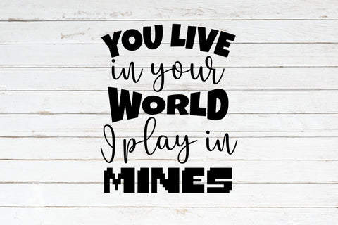 You Live in your World I play in Mines SVG NextArtWorks 