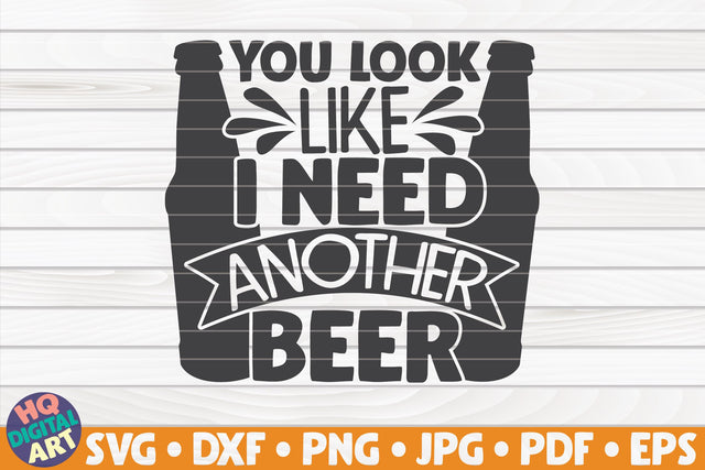You look like I need another beer SVG | Beer quote SVG HQDigitalArt 