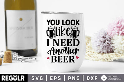 You look like i need another beer SVG SVG Regulrcrative 