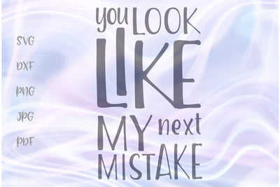 You Look Like My Next Mistake SVG, PNG, DXF, PDF, JPG SVG Digitals by Hanna 