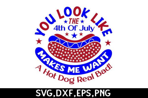 You Look Like The 4th Of July Makes Me Want A Hot Dog Real Bad! SVG Angelina750 