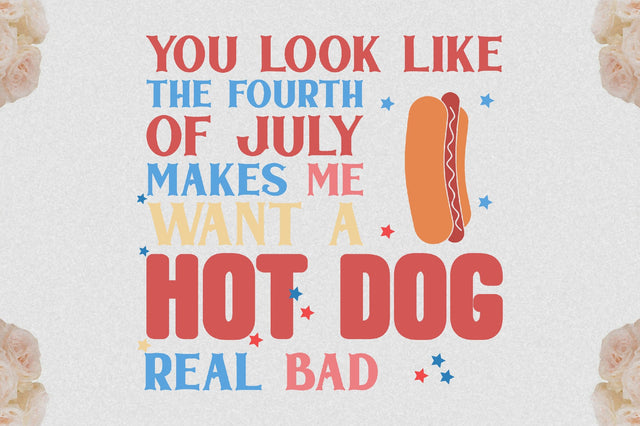 You Look Like The Fourth Of July Makes Me Want A Hot Dog Real Bad Sublimation Jagonath Roy 