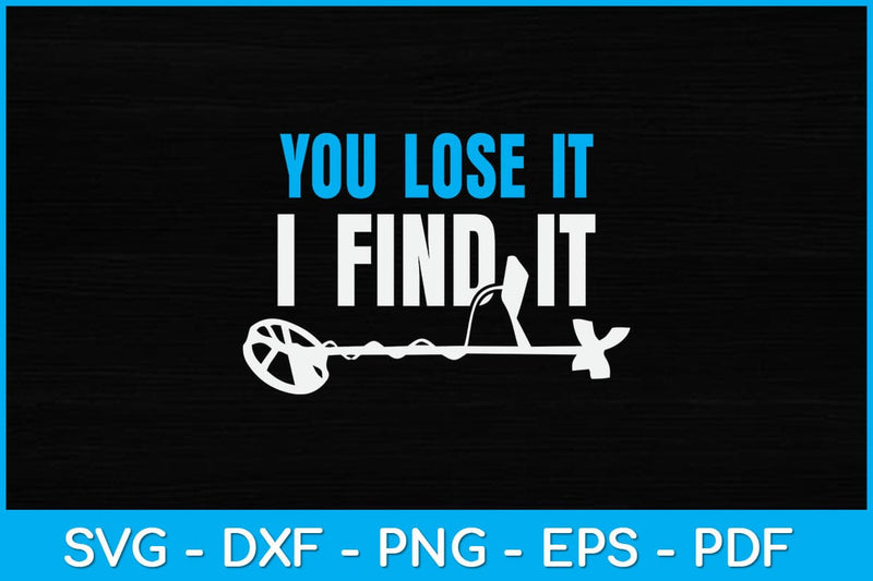 You Lose It I Find It Funny Metal Detector Svg Design SVG artprintfile 