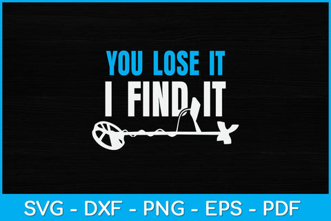 You Lose It I Find It Funny Metal Detector Svg Design SVG artprintfile 
