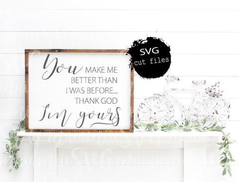 You Make Me Better Than I Was Before Thank God I'm Yours SVG Cut File SVG MaiamiiiSVG 