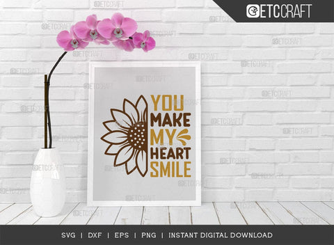 You Make My Heart Smile SVG Cut File, Flower svg, Floral Svg, Summer Svg, Sunflower Svg, Sunflower Quotes, TG 00976 SVG ETC Craft 