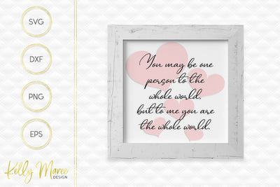 You May Be One Person To The Whole World SVG Kelly Maree Design 