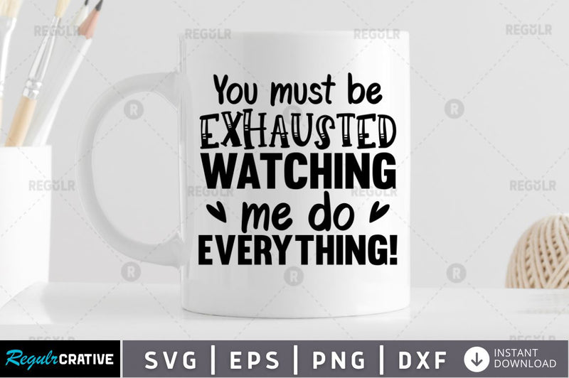 You must be exhausted watching me do everything SVG SVG Regulrcrative 