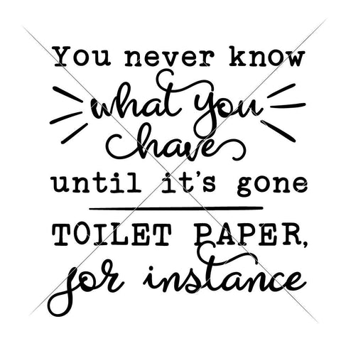 You never know what you have - Toilet Paper - Bathroom Sign SVG SVG Chameleon Cuttables 