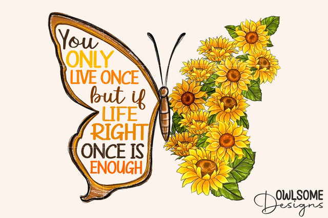 You Only Live Once Sunflower Butterfly PNG Sublimation Owlsome.Designs 