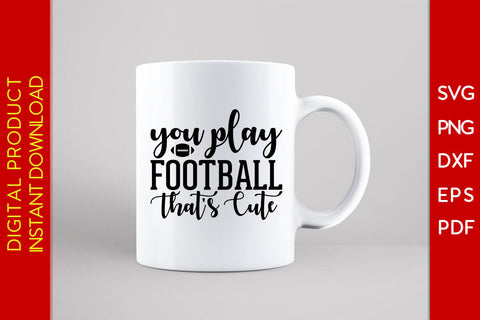 You Play Football That's Cute American Football SVG PNG PDF Cut File SVG Creativedesigntee 