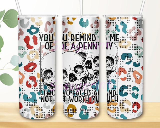 You remind me of a penny two faced and not worth much 20 oz Sublimation Designs, Full Tumbler Wrap, Digital Downloads, Skull Tumbler Wrap Png Sublimation sassyprint 
