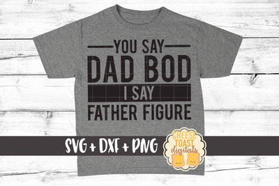 You Say Dad Bod I Say Father Figure - Father's Day SVG PNG DXF Cut Files SVG Cheese Toast Digitals 