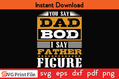 You Say Dad Bod I Say Father's day SVG PNG PDF CUT File SVG SVG Print File 