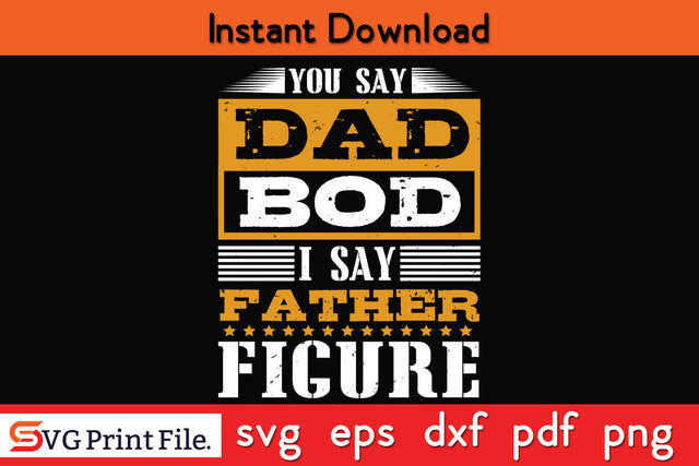 You Say Dad Bod I Say Father's day SVG PNG PDF CUT File SVG SVG Print File 