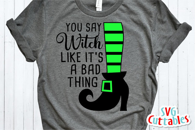 You Say Witch Like It's A Bad Thing, Halloween Cut File SVG Svg Cuttables 