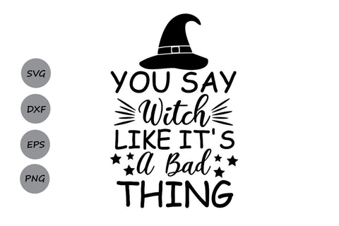 You say Witch like it's a bad thing| Halloween SVG Cutting Files SVG CosmosFineArt 