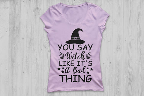 You say Witch like it's a bad thing| Halloween SVG Cutting Files SVG CosmosFineArt 