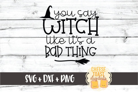 You Say Witch Like It's A Bad Thing - Halloween SVG PNG DXF Cut Files (Copy) SVG Cheese Toast Digitals 