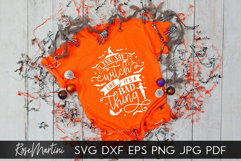 You Say Witch Like It's A Bad Thing SVG file for cutting machines - Cricut Silhouette, Sublimation Design SVG Halloween cutting file SVG RoseMartiniDesigns 