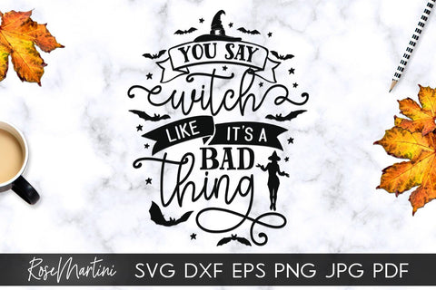 You Say Witch Like It's A Bad Thing SVG file for cutting machines - Cricut Silhouette, Sublimation Design SVG Halloween cutting file SVG RoseMartiniDesigns 