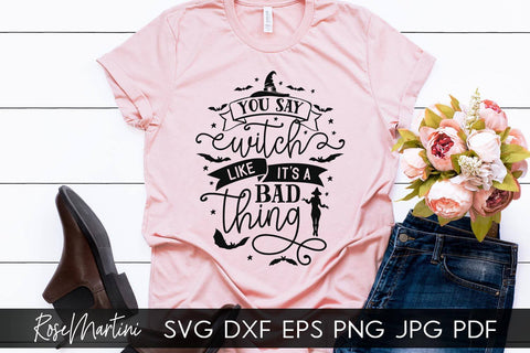 You Say Witch Like It's A Bad Thing SVG file for cutting machines - Cricut Silhouette, Sublimation Design SVG Halloween cutting file SVG RoseMartiniDesigns 
